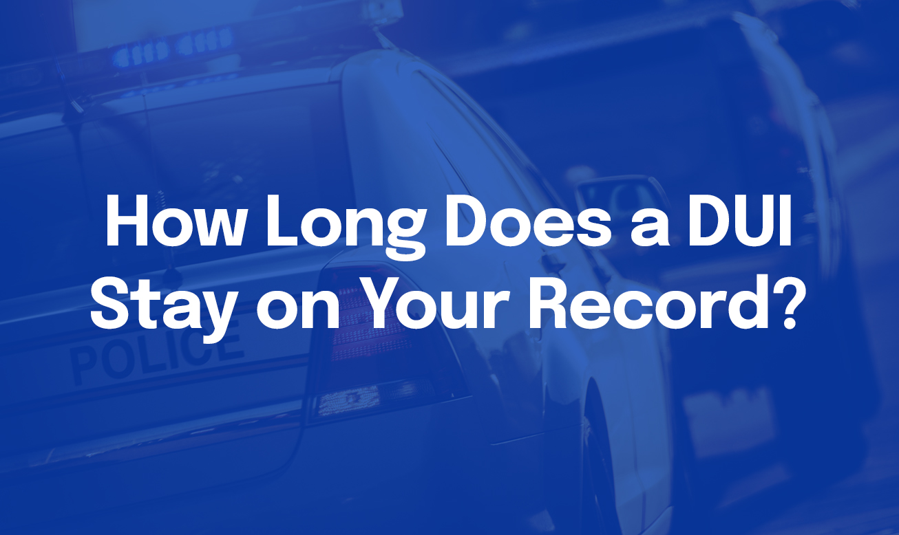 How Long Does a DUI Stay on Your Criminal Record